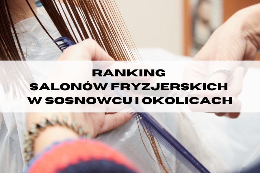 Ranking salonów fryzjerskich w Sosnowcu i okolicach